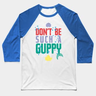 Don't be such a Guppy! Baseball T-Shirt